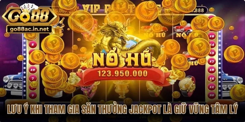 Lưu ý khi anh em tham gia săn thưởng jackpot là giữ vững tâm lý